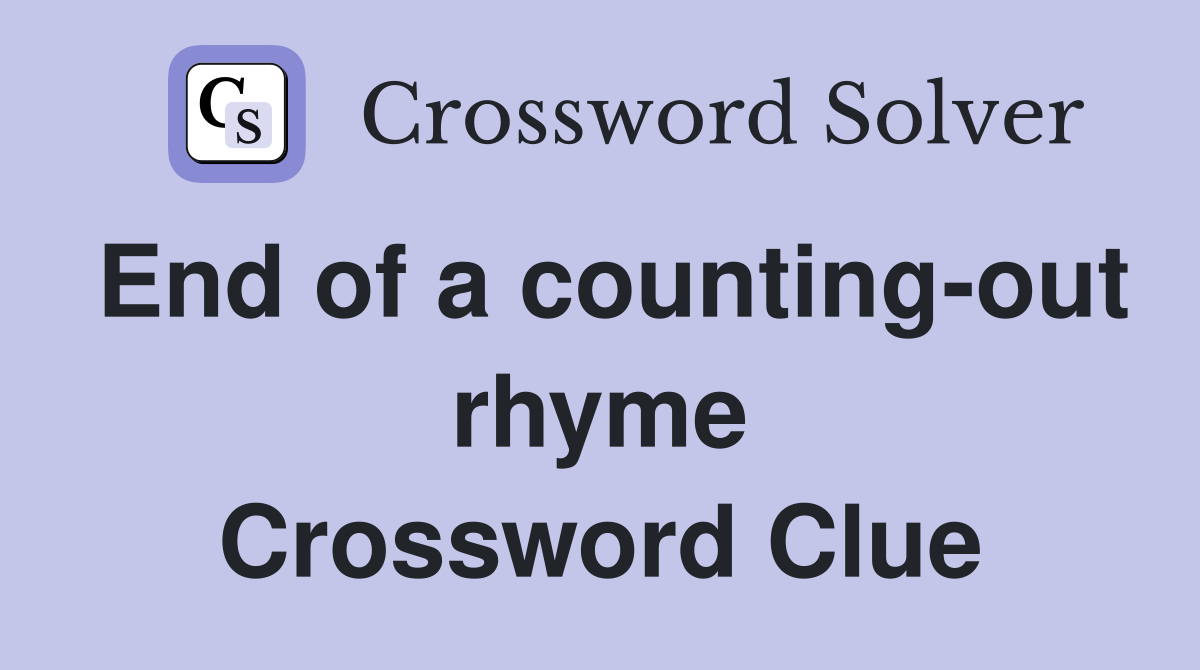 End of a counting-out rhyme Crossword Clue