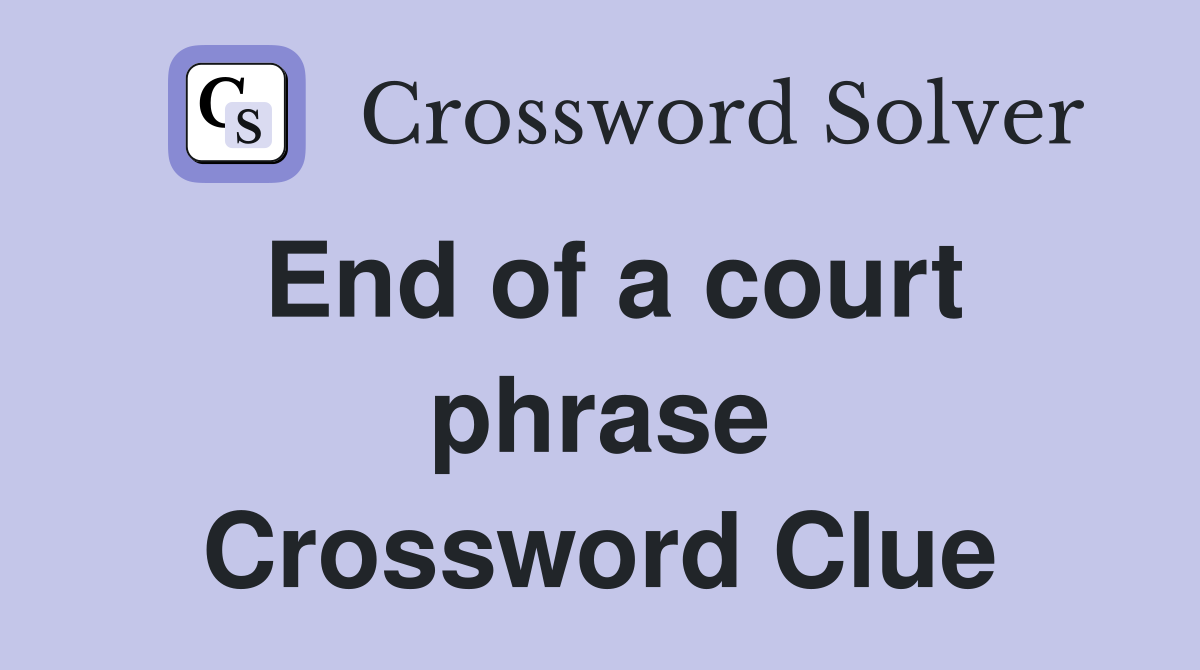 End of a court phrase Crossword Clue