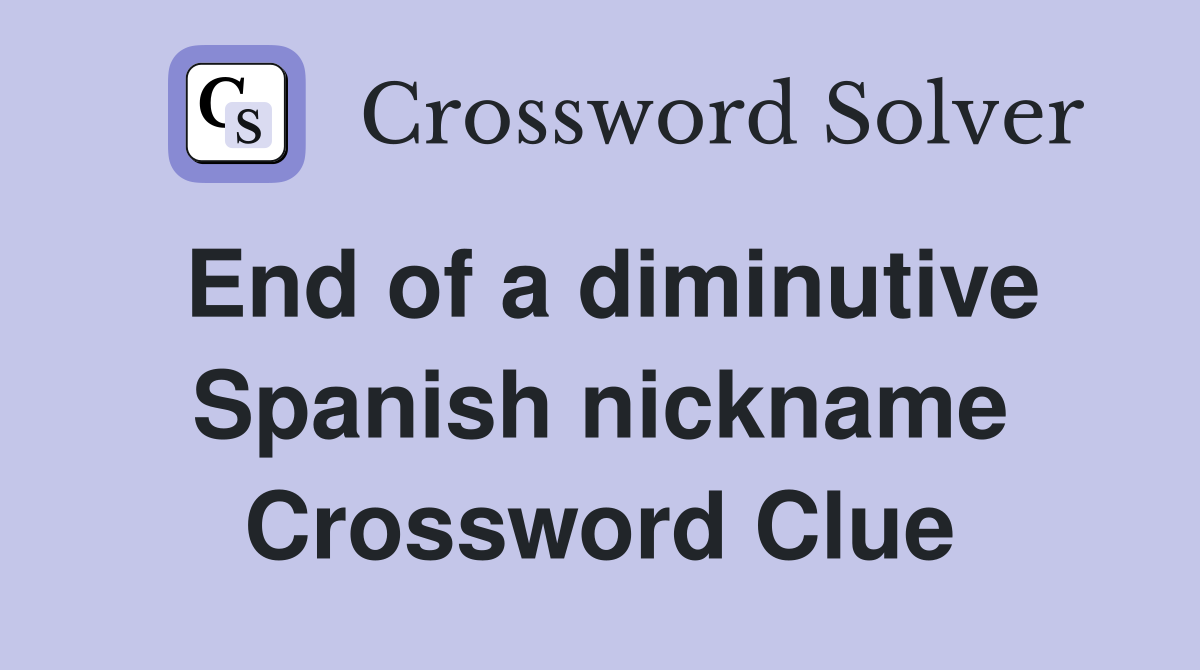End of a diminutive Spanish nickname Crossword Clue