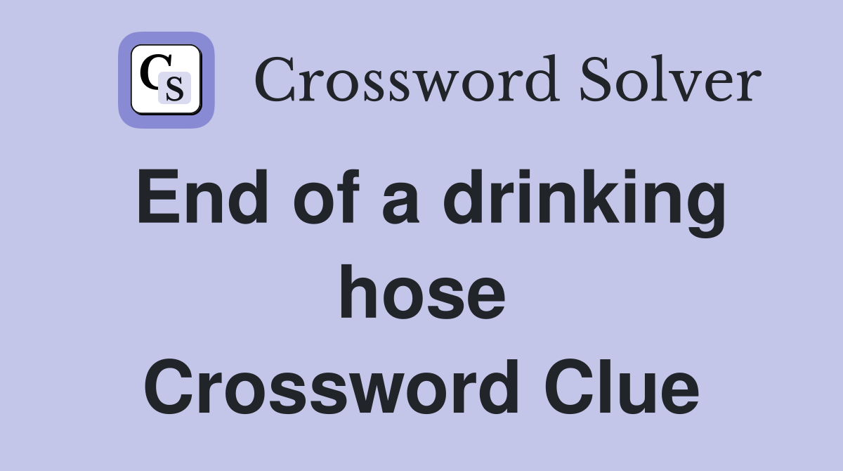 End of a drinking hose Crossword Clue