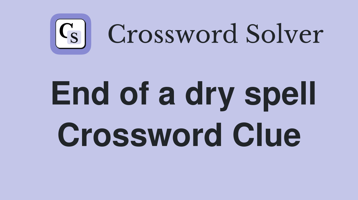 End of a dry spell Crossword Clue