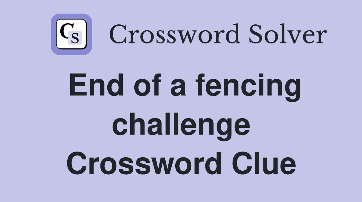 End of a fencing challenge Crossword Clue