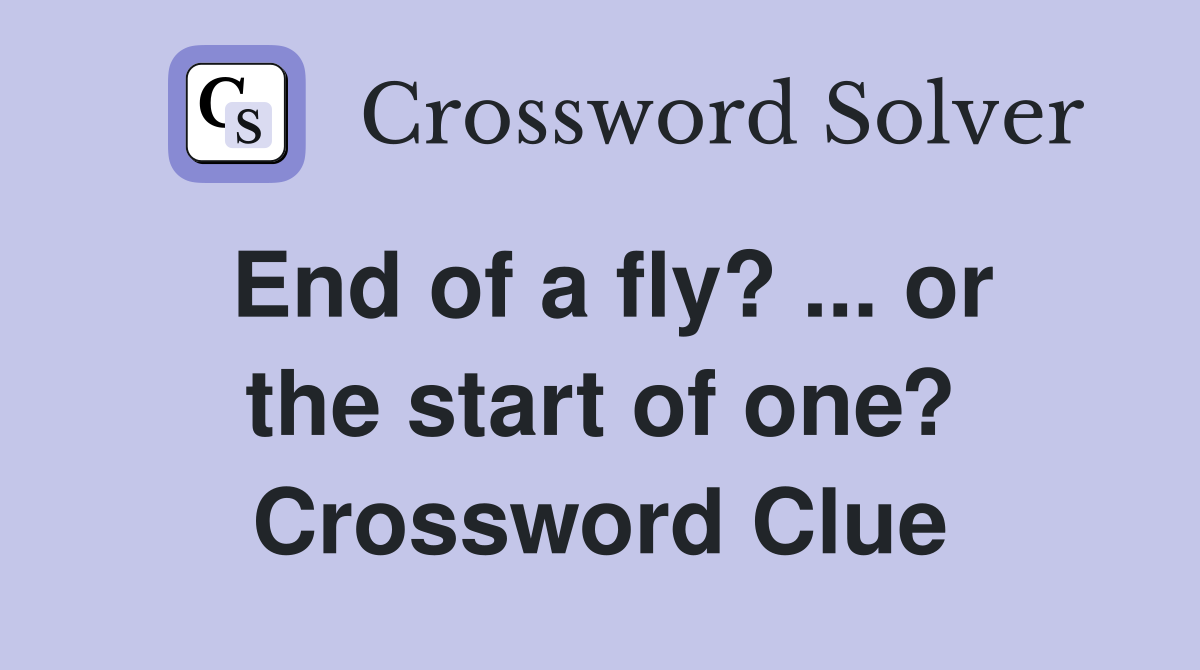 End of a fly? ... or the start of one? Crossword Clue