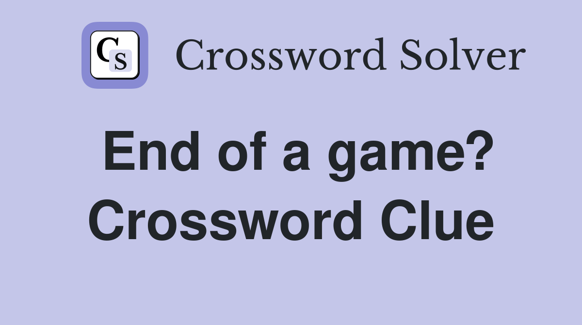 End of a game? Crossword Clue