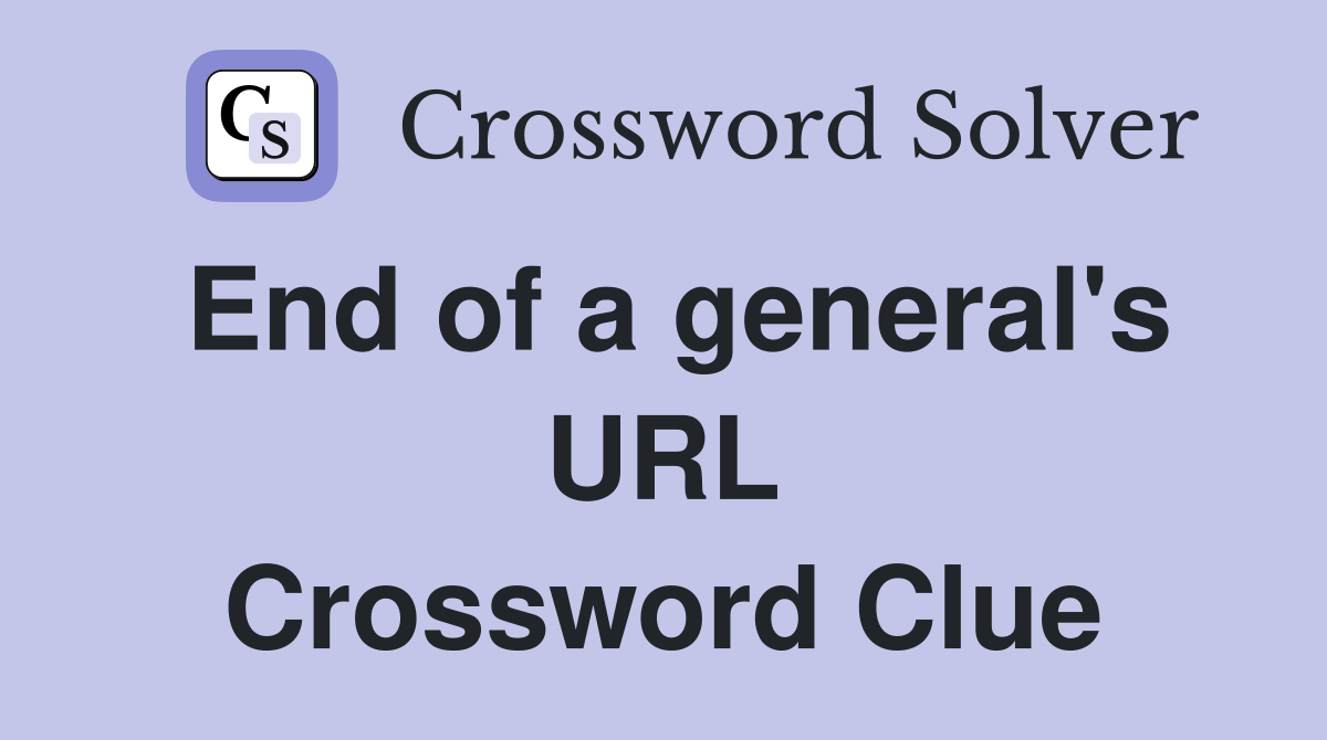 End of a general's URL Crossword Clue