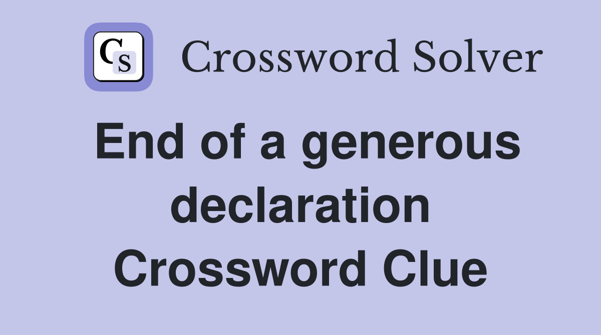 End of a generous declaration Crossword Clue