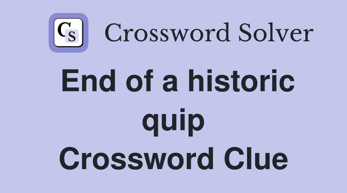 End of a historic quip Crossword Clue