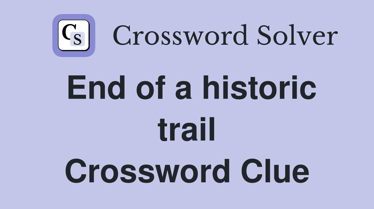 End of a historic trail Crossword Clue