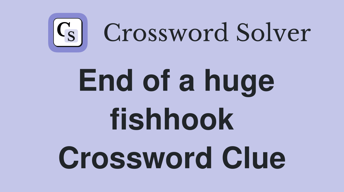 End of a huge fishhook Crossword Clue