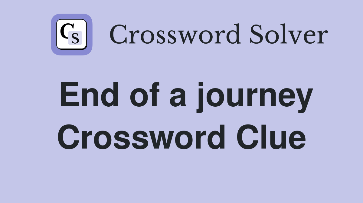 End of a journey Crossword Clue