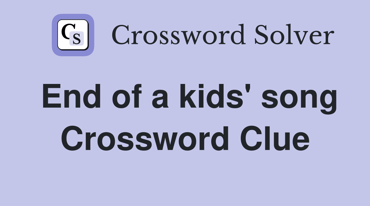 End of a kids' song Crossword Clue