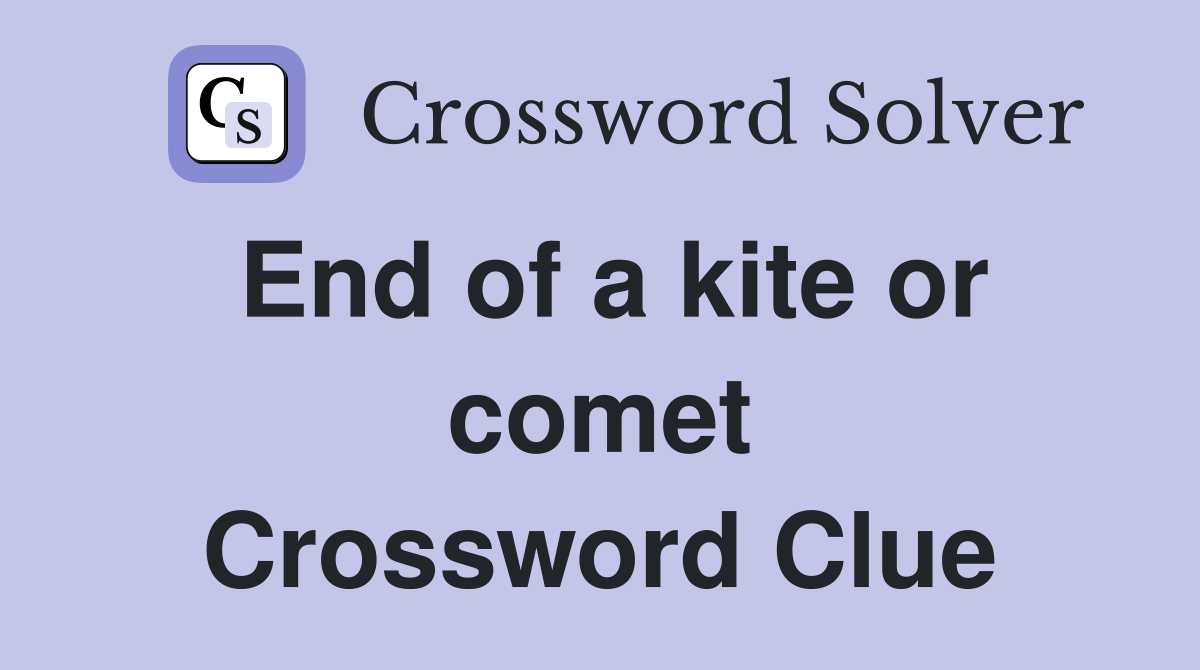 End of a kite or comet Crossword Clue