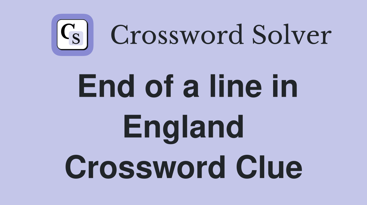 End of a line in England Crossword Clue