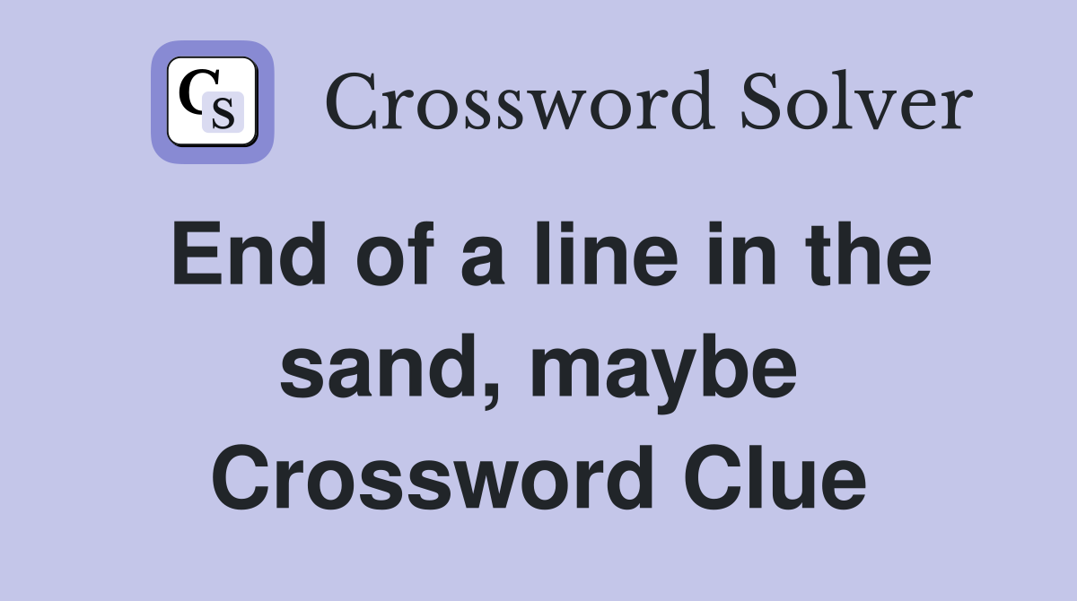 End of a line in the sand, maybe Crossword Clue