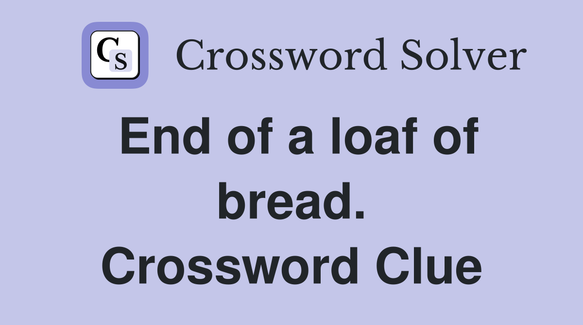 End of a loaf of bread. Crossword Clue