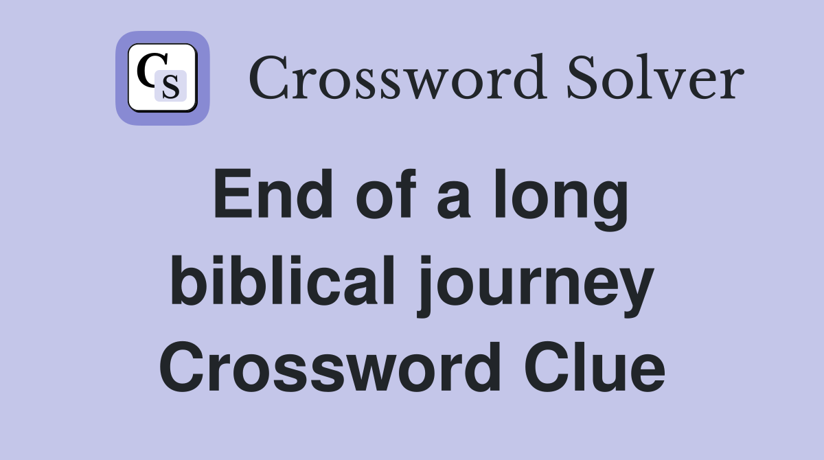End of a long biblical journey Crossword Clue