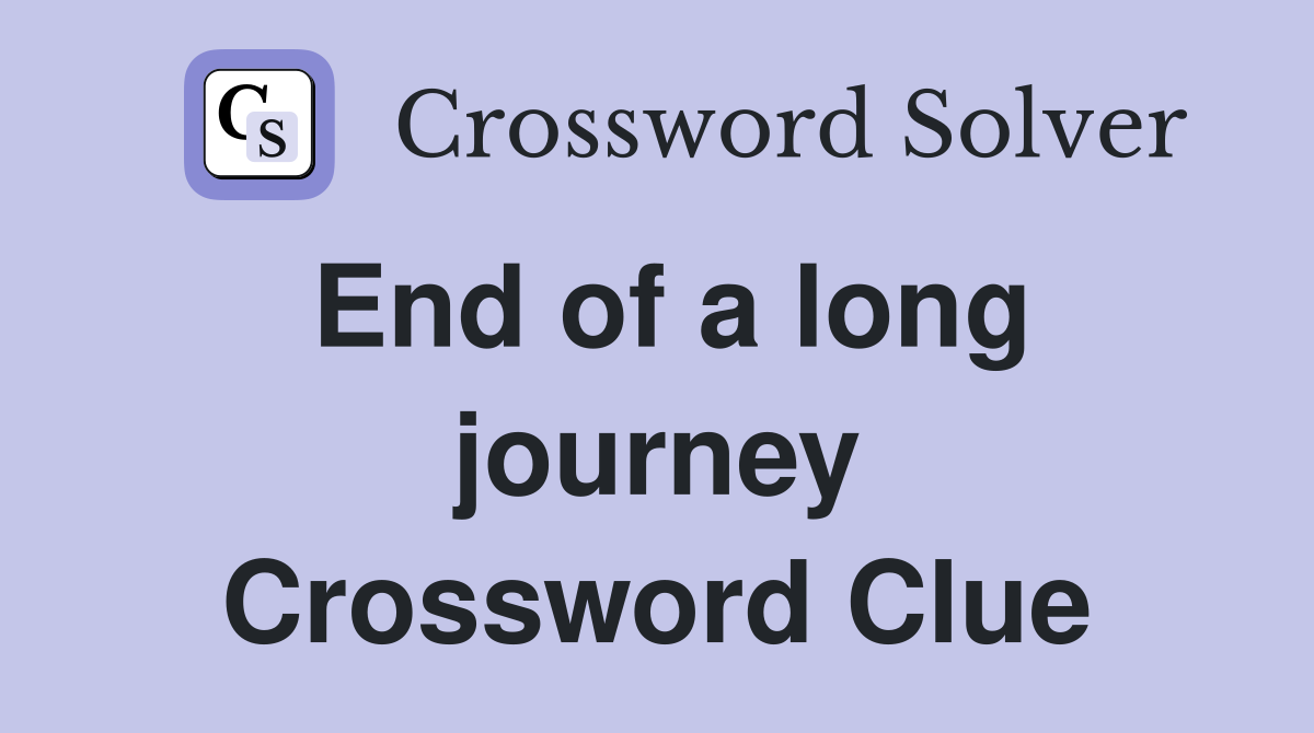 End of a long journey Crossword Clue
