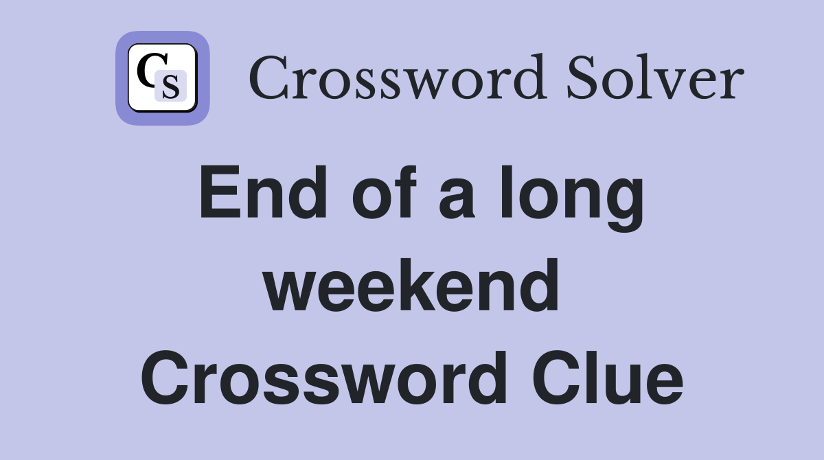 End of a long weekend Crossword Clue
