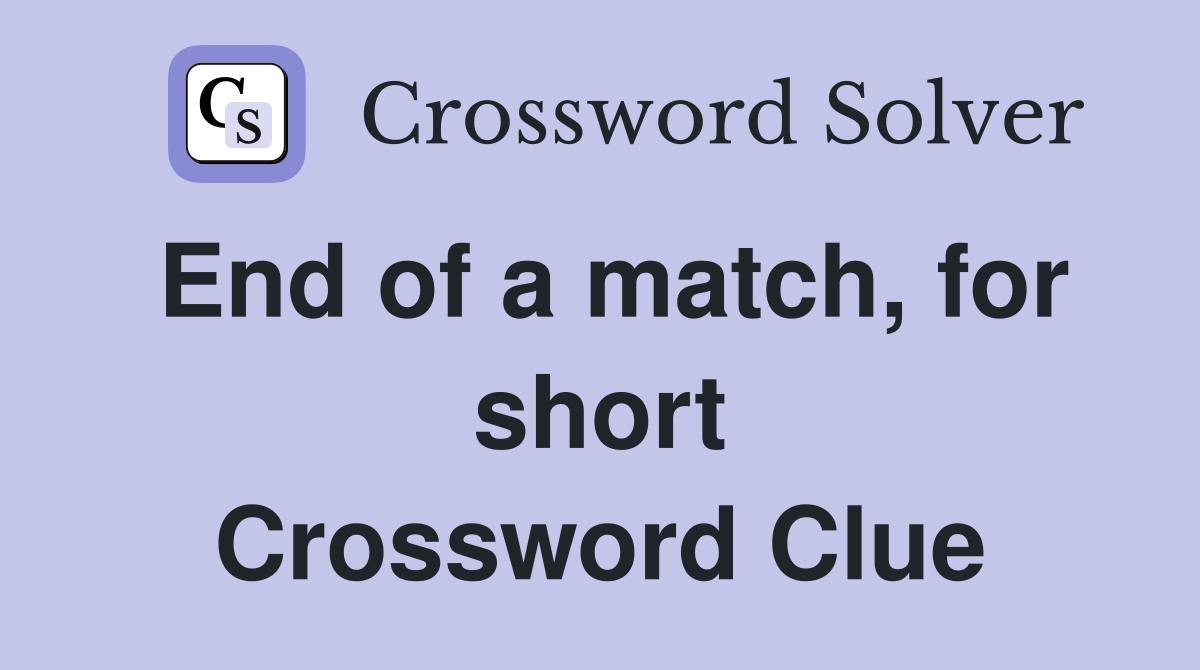 End of a match, for short Crossword Clue