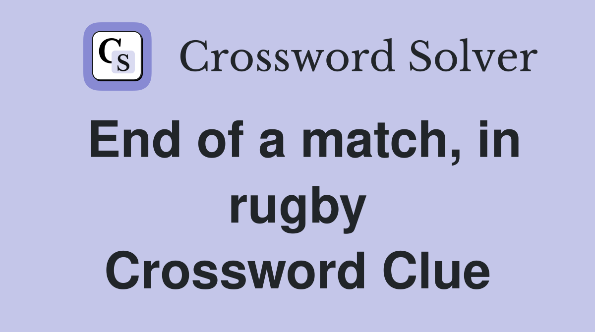 End of a match, in rugby Crossword Clue