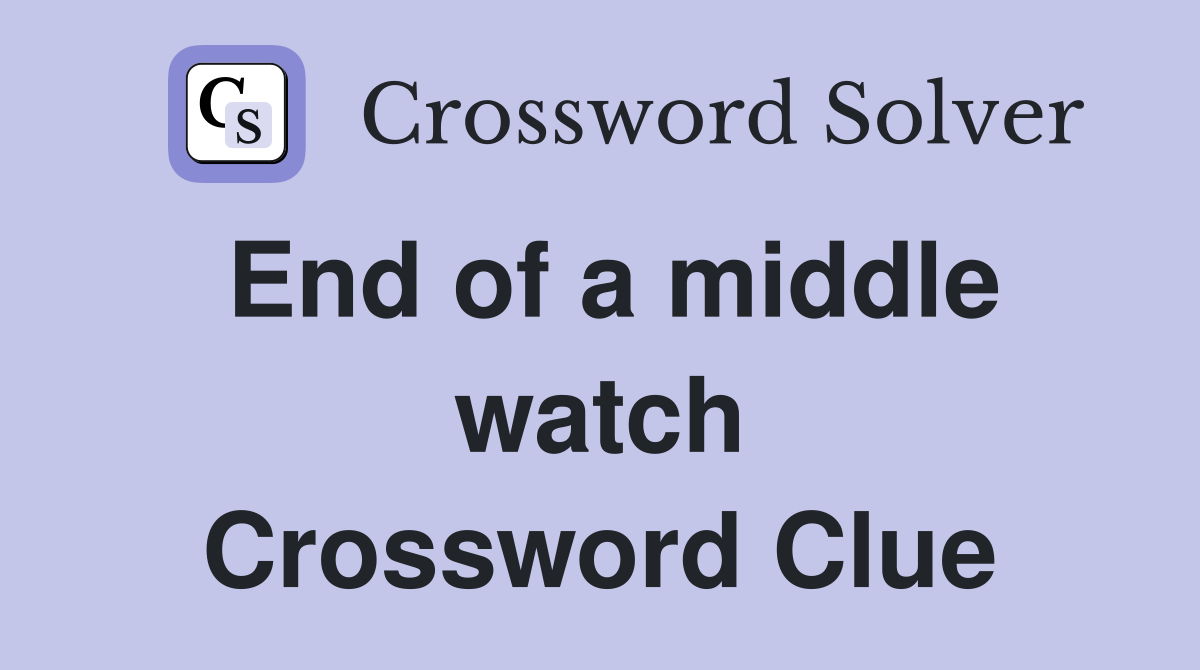 End of a middle watch Crossword Clue