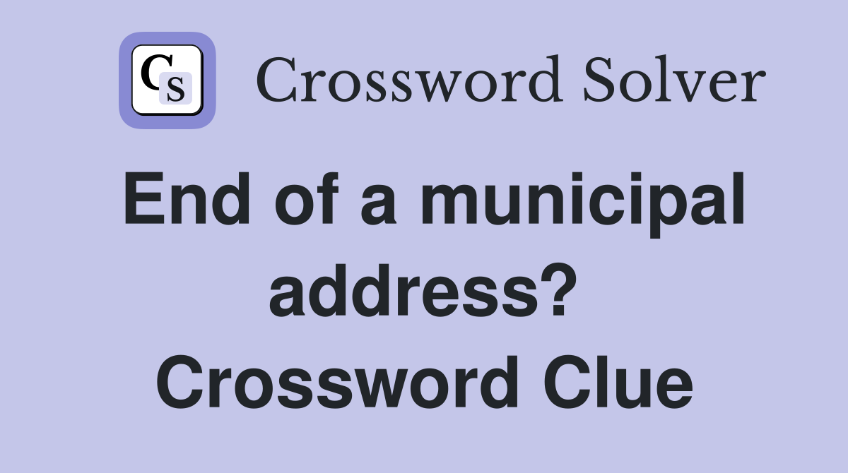 End of a municipal address? Crossword Clue