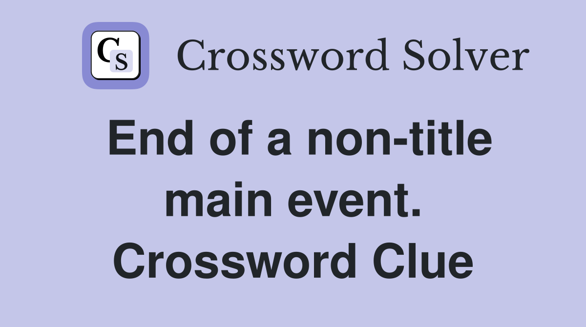 End of a non-title main event. Crossword Clue