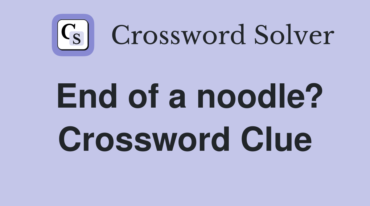 End of a noodle? Crossword Clue