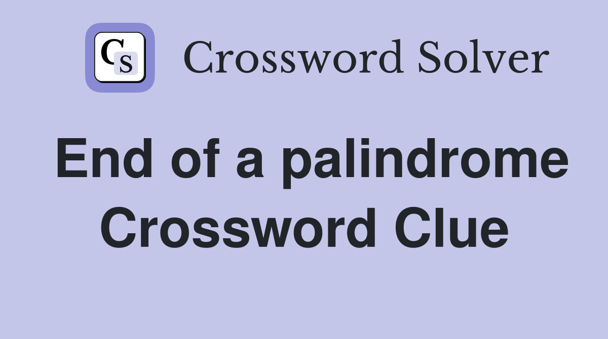 End of a palindrome Crossword Clue