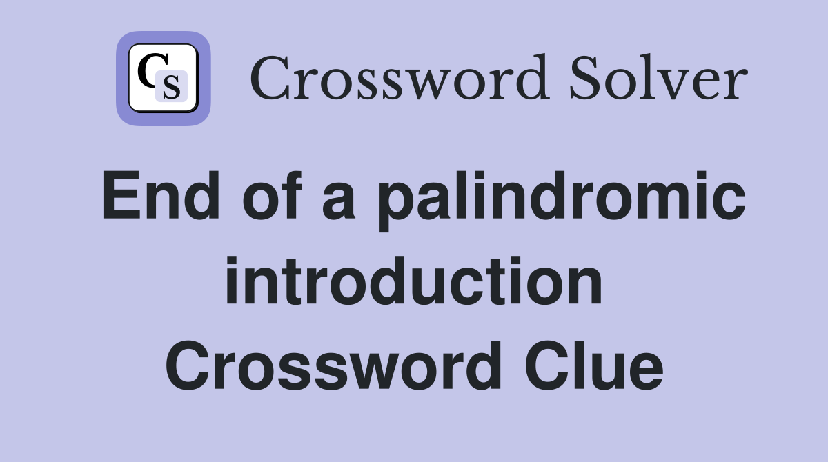 End of a palindromic introduction Crossword Clue