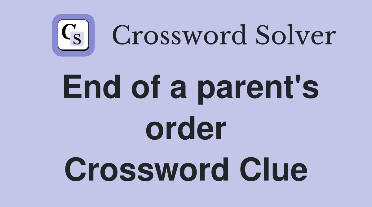 End of a parent's order Crossword Clue