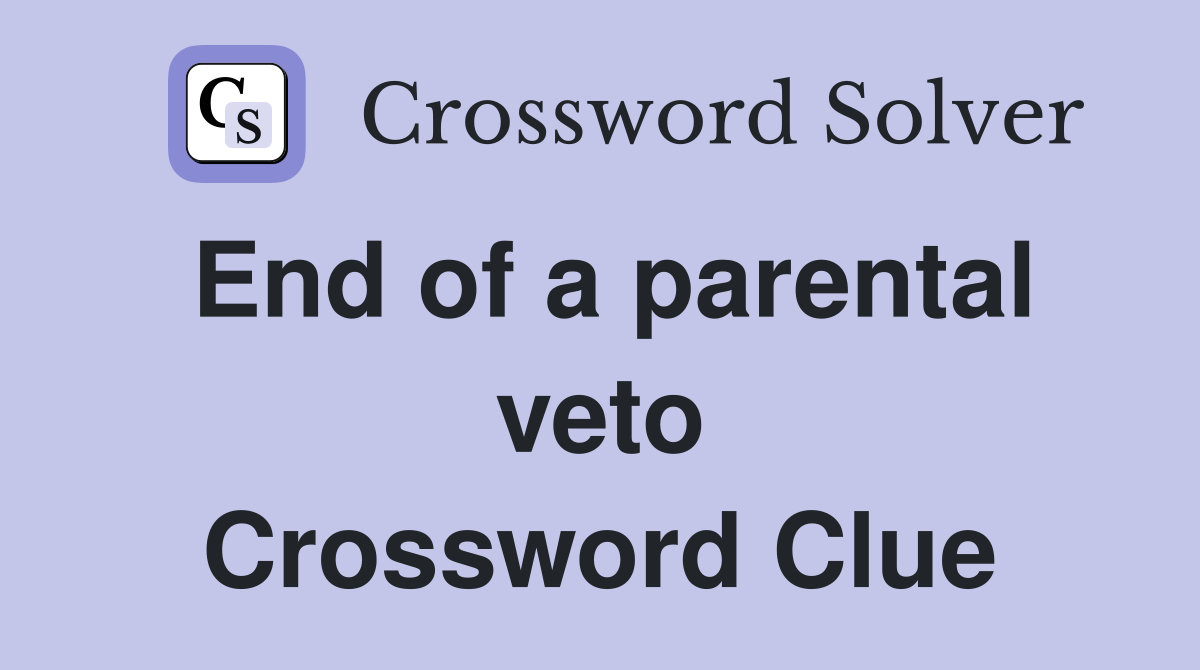 End of a parental veto Crossword Clue