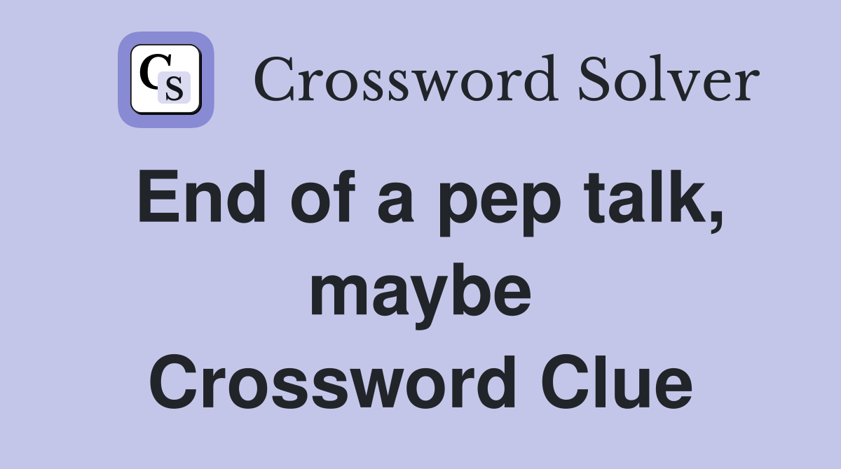 End of a pep talk, maybe Crossword Clue