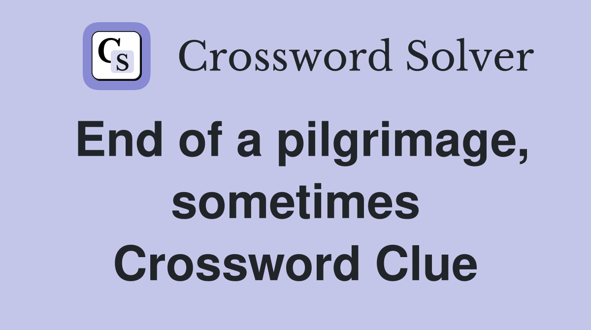 End of a pilgrimage, sometimes Crossword Clue