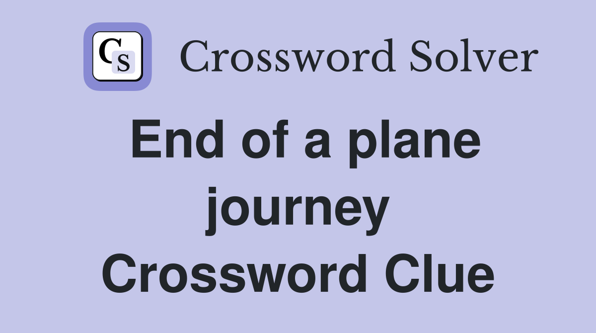 End of a plane journey Crossword Clue