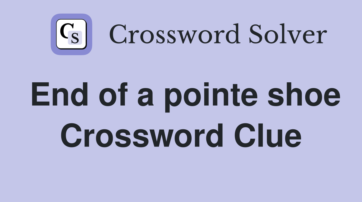 End of a pointe shoe Crossword Clue