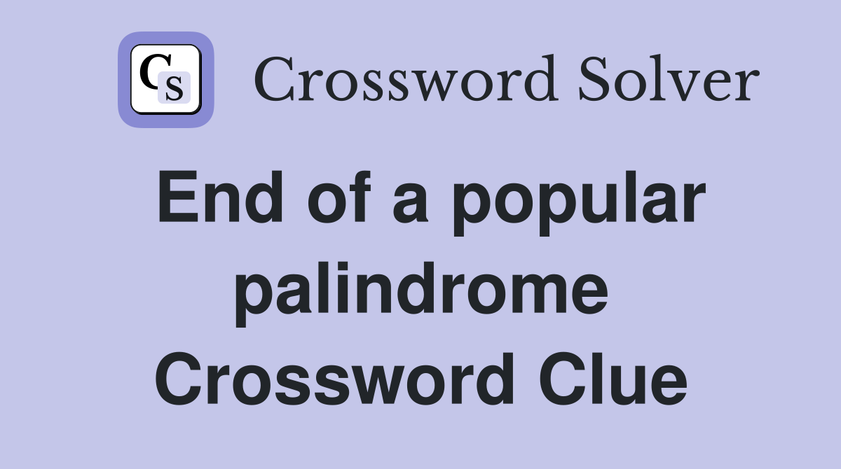 End of a popular palindrome Crossword Clue