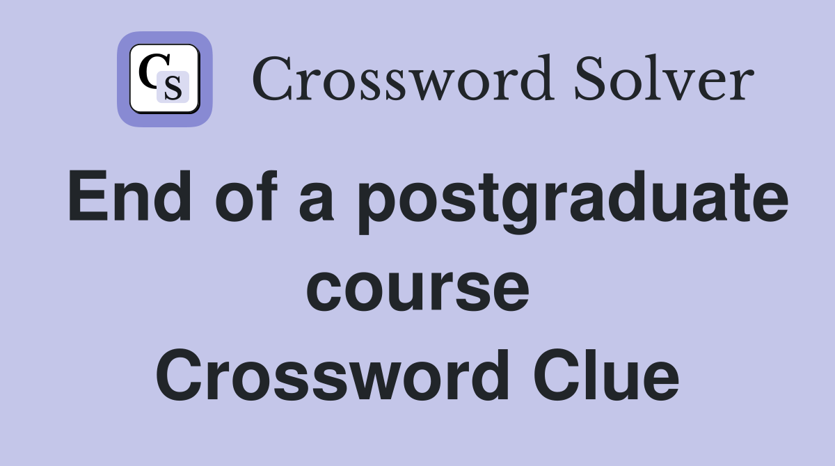 End of a postgraduate course Crossword Clue