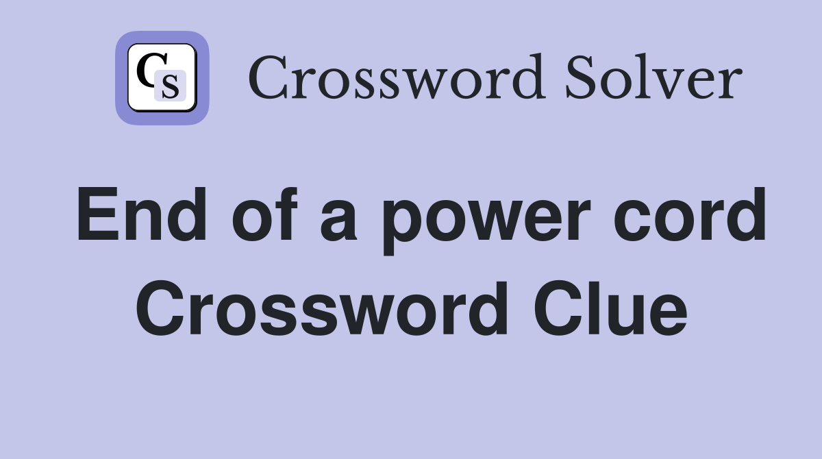 End of a power cord Crossword Clue