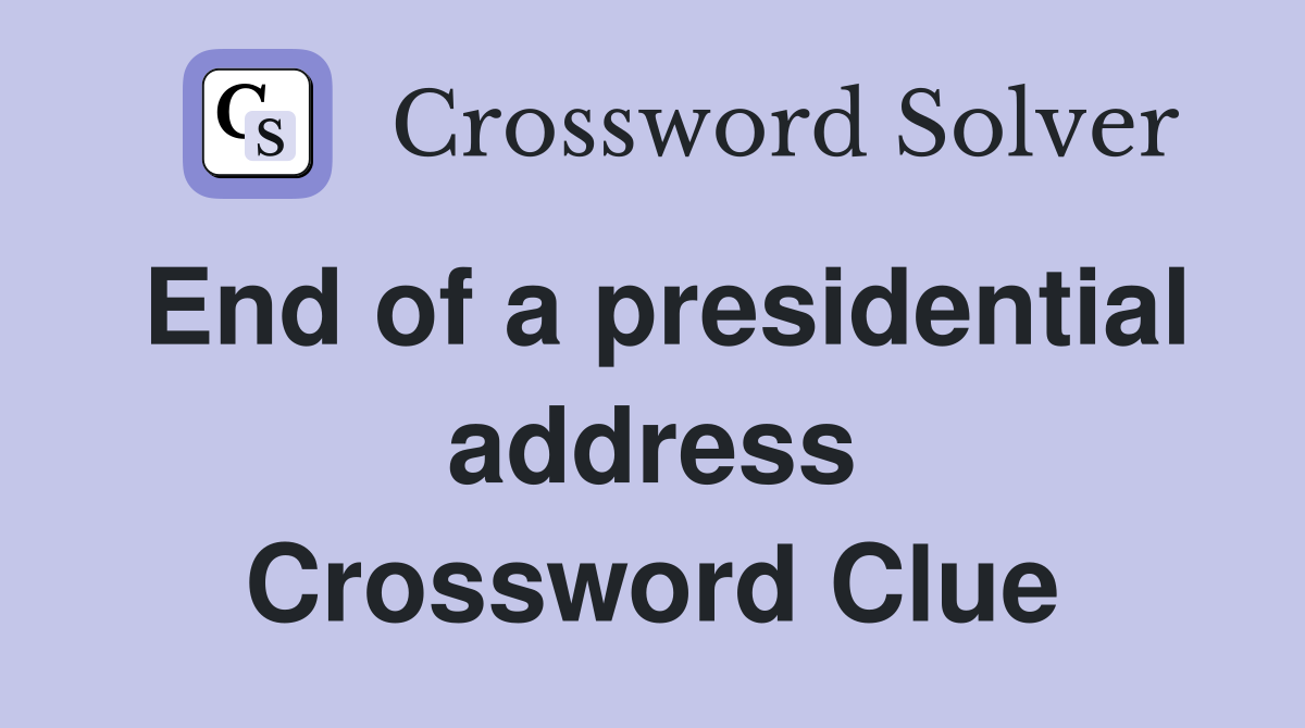 End of a presidential address Crossword Clue