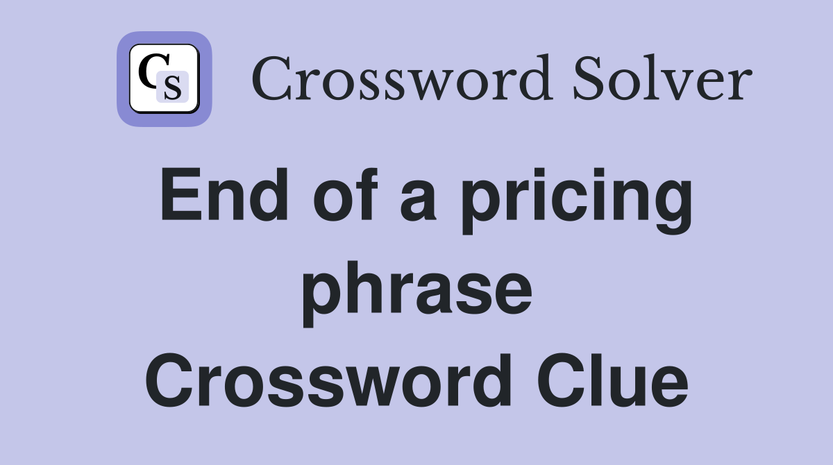 End of a pricing phrase Crossword Clue
