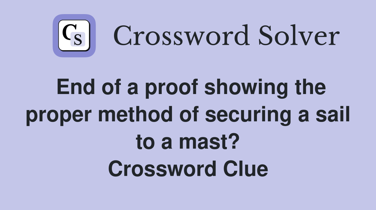 End of a proof showing the proper method of securing a sail to a mast? Crossword Clue