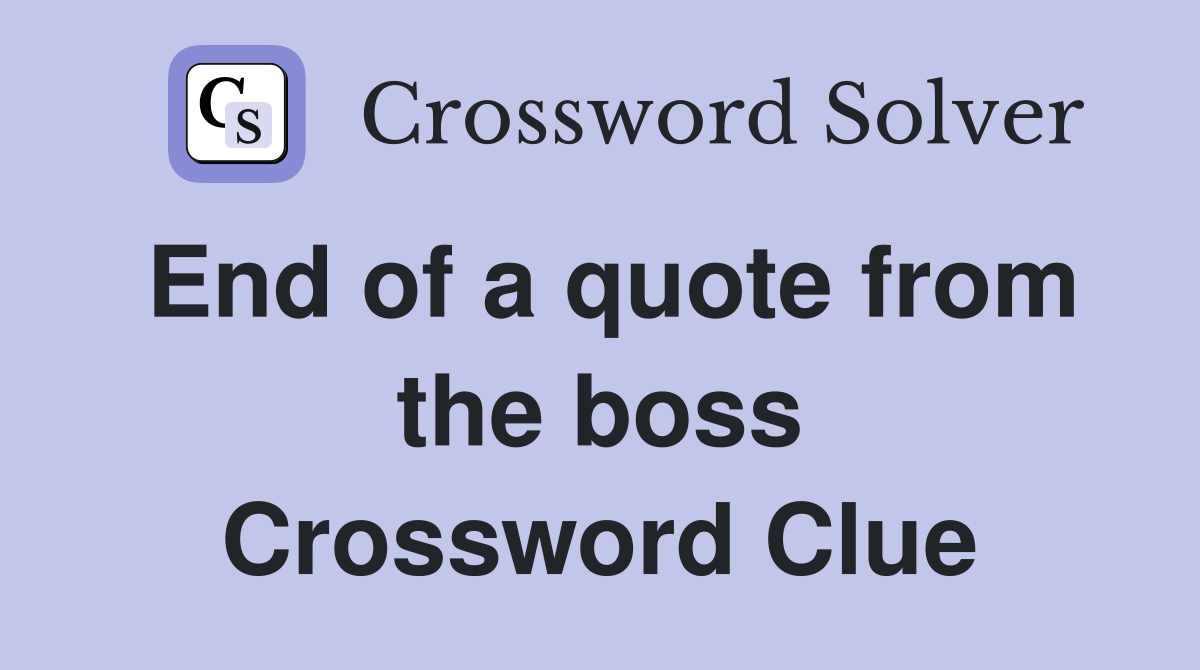 End of a quote from the boss Crossword Clue