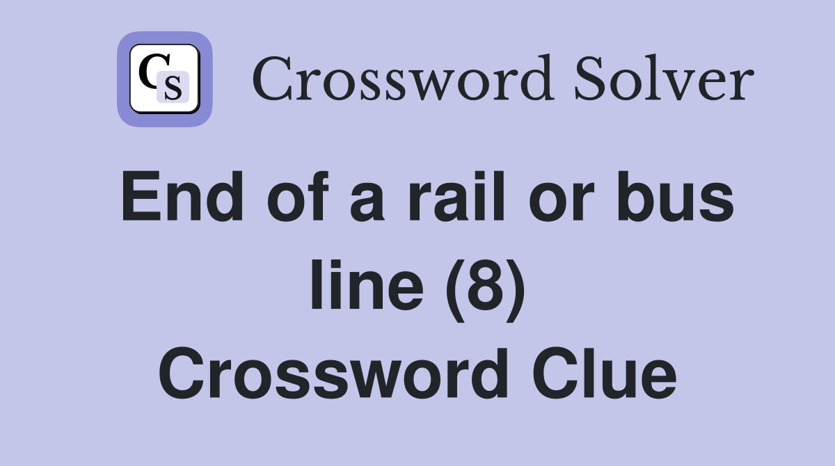 End of a rail or bus line (8) Crossword Clue