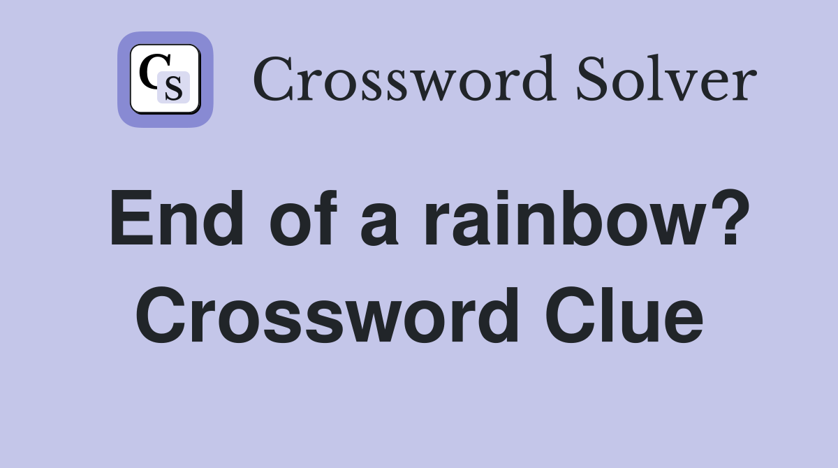 End of a rainbow? Crossword Clue