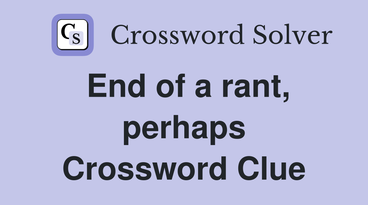 End of a rant, perhaps Crossword Clue