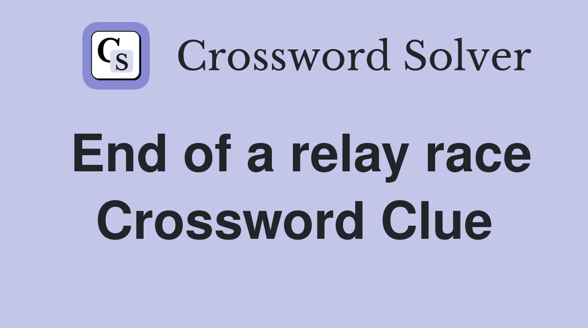 End of a relay race Crossword Clue