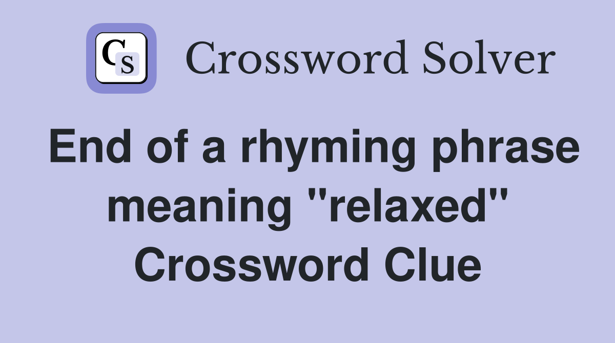 End of a rhyming phrase meaning "relaxed" Crossword Clue