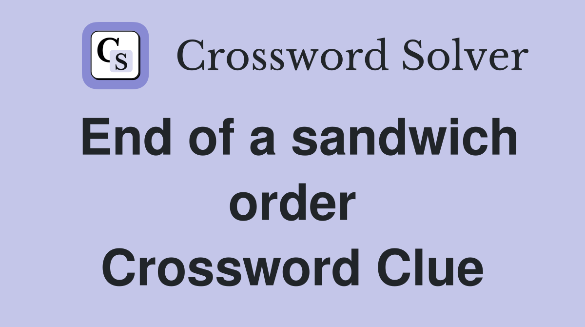 End of a sandwich order Crossword Clue