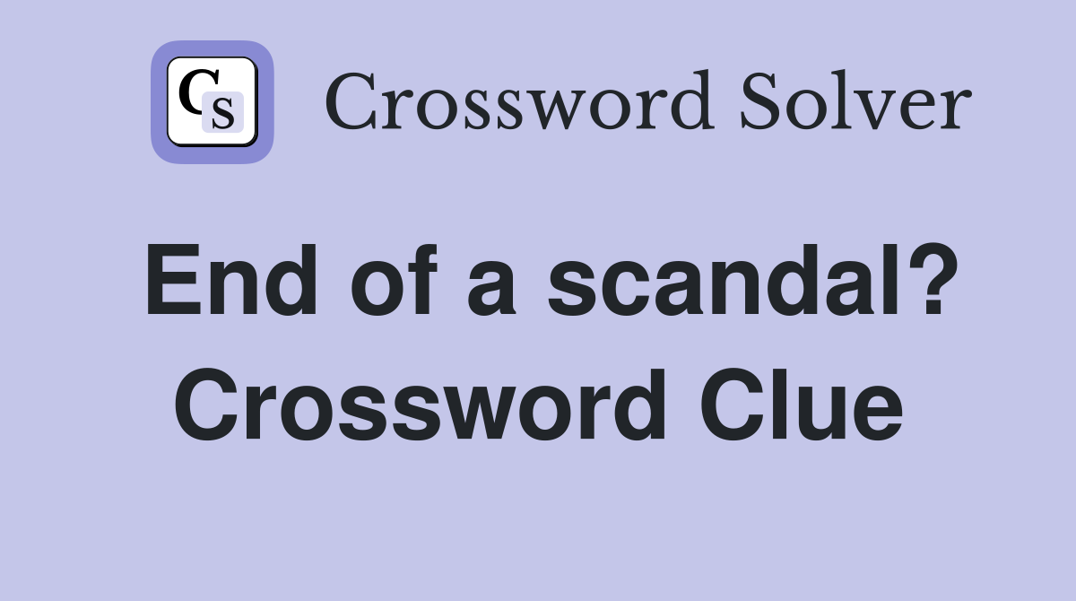 End of a scandal? Crossword Clue